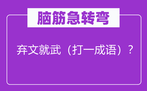 腦筋急轉彎：棄文就武（打一成語）？