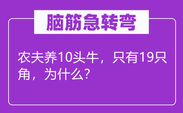 腦筋急轉彎：農夫養10頭牛，只有19只角，為什么？