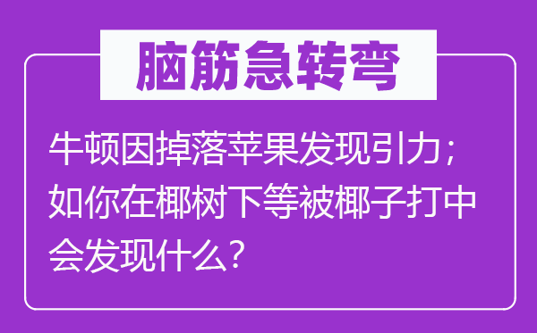 腦筋急轉(zhuǎn)彎：牛頓因掉落蘋果發(fā)現(xiàn)引力；如你在椰樹下等被椰子打中會發(fā)現(xiàn)什么？