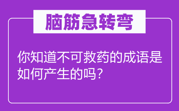 腦筋急轉彎：你知道不可救藥的成語是如何產生的嗎？