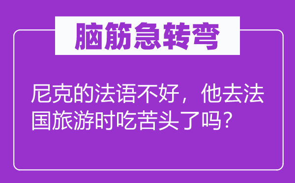 腦筋急轉彎：尼克的法語不好，他去法國旅游時吃苦頭了嗎？