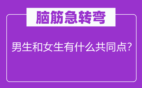 腦筋急轉彎：男生和女生有什么共同點？