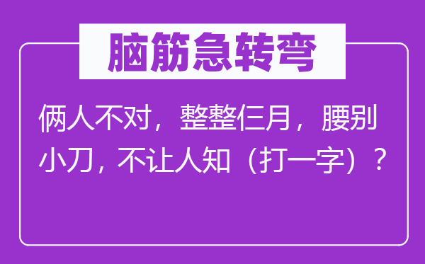 腦筋急轉(zhuǎn)彎：倆人不對(duì)，整整仨月，腰別小刀，不讓人知（打一字）？