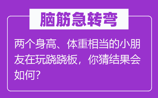 腦筋急轉彎：兩個身高、體重相當的小朋友在玩蹺蹺板，你猜結果會如何？