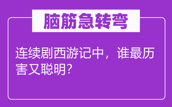 腦筋急轉彎：連續劇西游記中，誰最歷害又聰明？