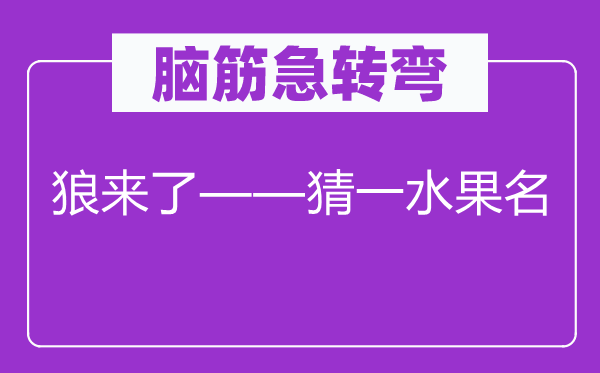 腦筋急轉彎：狼來了——猜一水果名