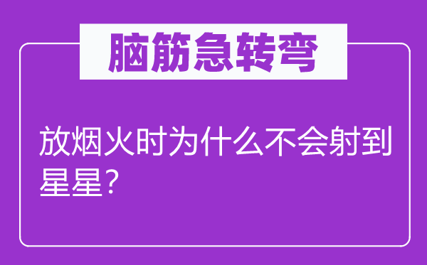 腦筋急轉彎：放煙火時為什么不會射到星星？