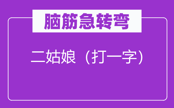 腦筋急轉彎：二姑娘（打一字）