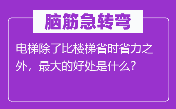 腦筋急轉彎：電梯除了比樓梯省時省力之外，最大的好處是什么？
