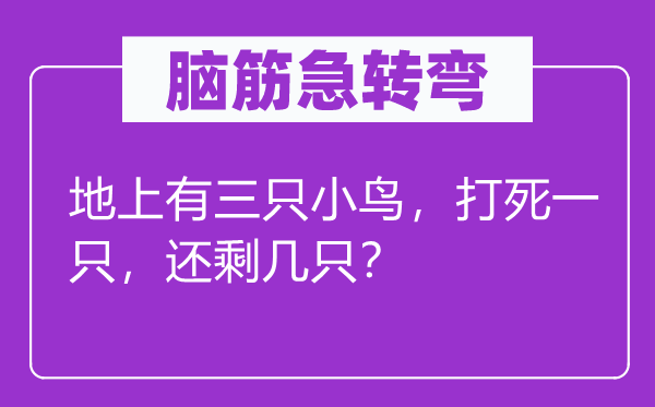 腦筋急轉彎：地上有三只小鳥，打死一只，還剩幾只？
