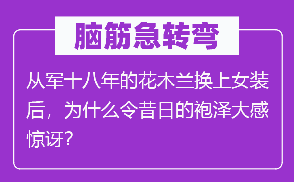 腦筋急轉彎：從軍十八年的花木蘭換上女裝后，為什么令昔日的袍澤大感驚訝？