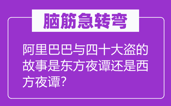 腦筋急轉彎：阿里巴巴與四十大盜的故事是東方夜譚還是西方夜譚？