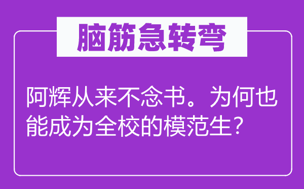 腦筋急轉(zhuǎn)彎：阿輝從來(lái)不念書。為何也能成為全校的模范生？