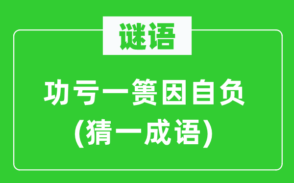 謎語：功虧一簣因自負(猜一成語)