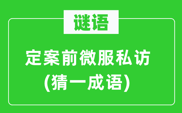 謎語(yǔ)：定案前微服私訪(猜一成語(yǔ))