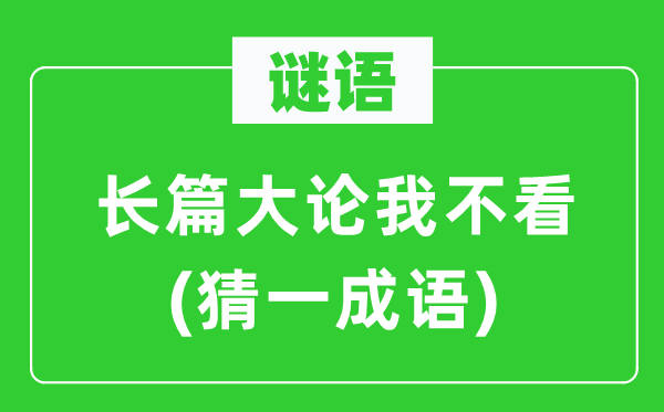謎語：長篇大論我不看(猜一成語)