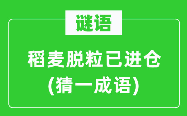 謎語：稻麥脫粒已進倉(猜一成語)