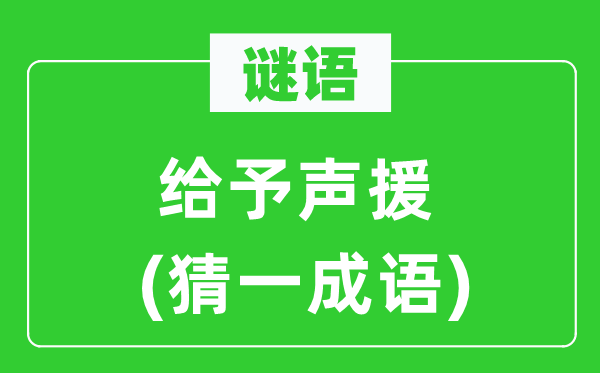 謎語：給予聲援(猜一成語)