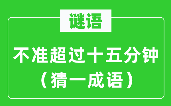 謎語：不準超過十五分鐘（猜一成語）