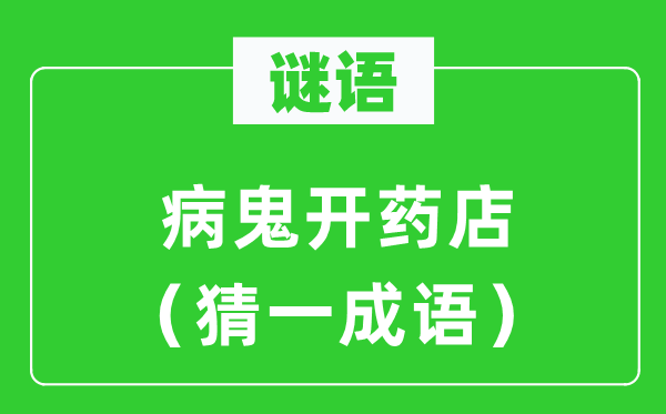 謎語：病鬼開藥店（猜一成語）