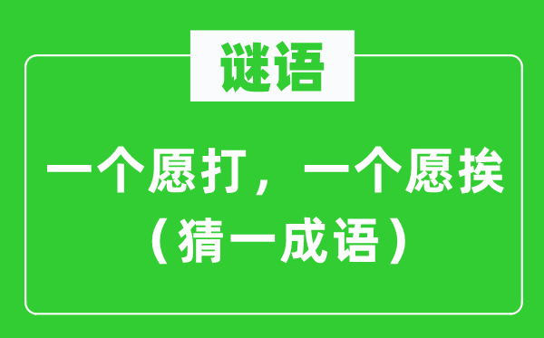 謎語：一個愿打，一個愿挨（猜一成語）