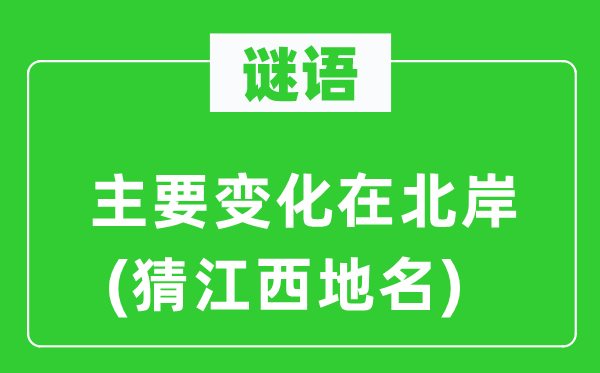 謎語：主要變化在北岸(猜江西地名)