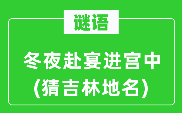 謎語(yǔ)：冬夜赴宴進(jìn)宮中(猜吉林地名)