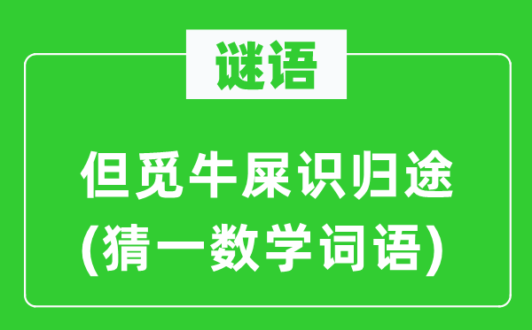 謎語(yǔ)：但覓牛屎識(shí)歸途(猜一數(shù)學(xué)詞語(yǔ))