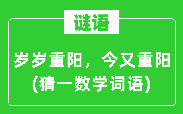 謎語：歲歲重陽，今又重陽(猜一數學詞語)