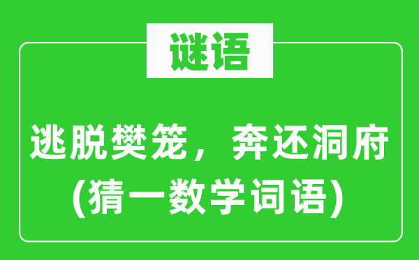 謎語(yǔ)：逃脫樊籠，奔還洞府(猜一數(shù)學(xué)詞語(yǔ))