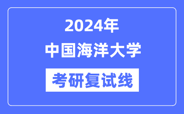 2024年中國(guó)海洋大學(xué)各專業(yè)考研復(fù)試分?jǐn)?shù)線一覽表（含2023年）