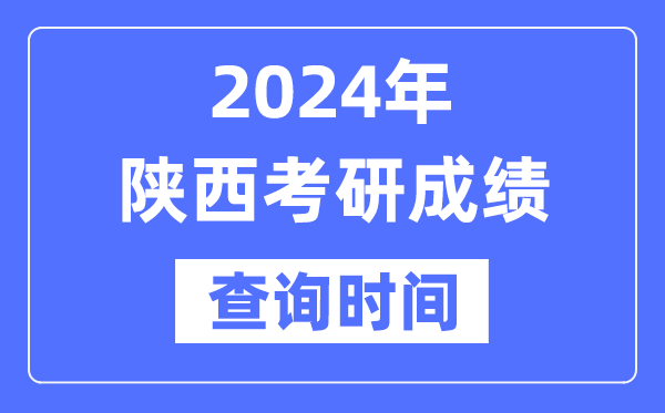 2024陜西省考研成績查詢時間,陜西考研成績什么時候公布？