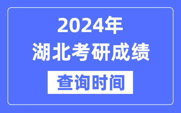 2024湖北省考研成績查詢時間,湖北考研成績什么時候公布？