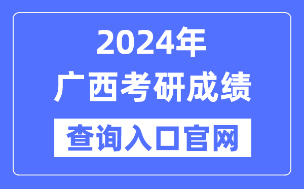 2024年廣西考研成績查詢?nèi)肟诠倬W(wǎng)（http://yz.chsi.com.cn/apply/cjcx/）