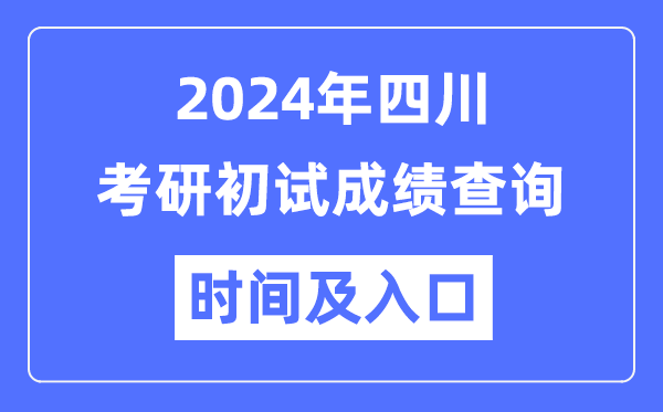 四川省2024年碩士研究生初試成績查詢時間及入口