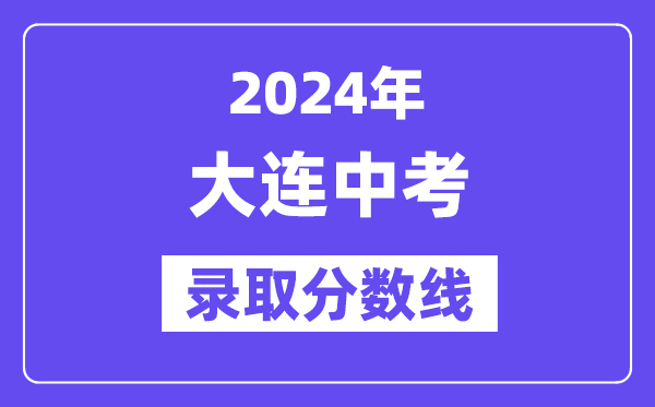 2024年大連中考各高中錄取分?jǐn)?shù)線一覽表（含歷年分?jǐn)?shù)線）