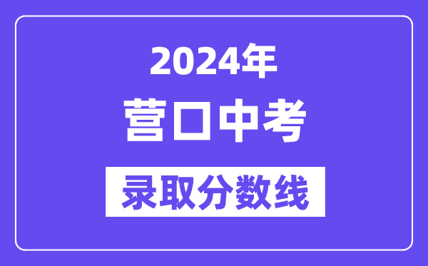 2024年營口中考錄取分數線一覽表（含歷年分數線） 