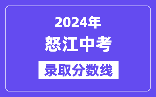 2024年怒江中考錄取分?jǐn)?shù)線一覽表（含歷年分?jǐn)?shù)線） 