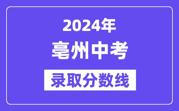 2024年亳州中考錄取分數線一覽表（含歷年分數線） 