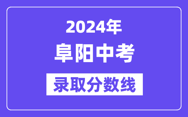 2024年阜陽(yáng)中考錄取分?jǐn)?shù)線一覽表（含歷年分?jǐn)?shù)線） 