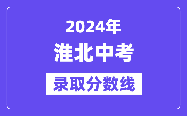 2024年淮北中考錄取分數線一覽表（含歷年分數線） 
