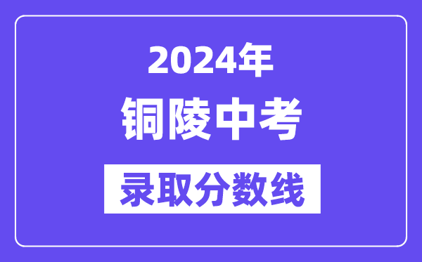 2024年銅陵中考錄取分數線一覽表（含歷年分數線） 