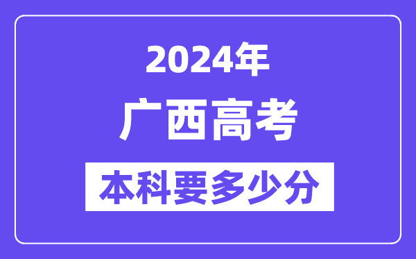廣西本科要多少分,2024廣西本科線預(yù)估