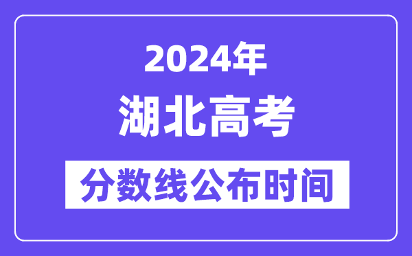 湖北高考分數線公布時間2024年具體是什么時候？