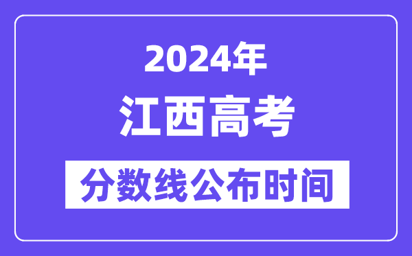 江西高考分數(shù)線公布時間2024年具體是什么時候？