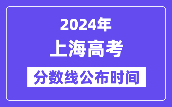上海高考分數線公布時間2024年具體是什么時候？