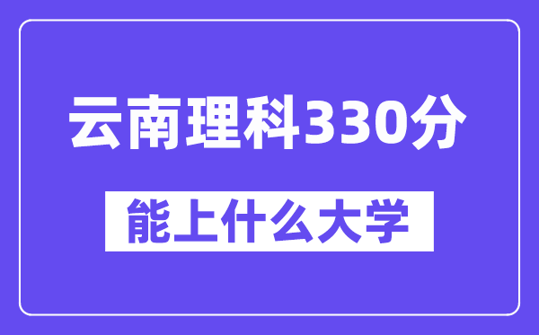 云南理科330分左右能上什么大學？