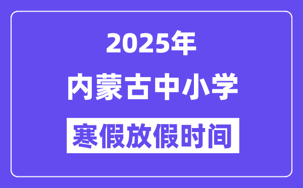 2025年內蒙古中小學寒假放假時間表,具體時間安排是幾月幾號