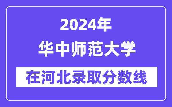 華中師范大學2024年在河北錄取分數線一覽表（2025年參考）