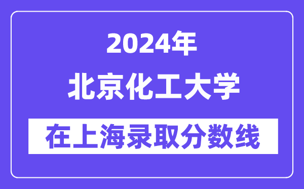 北京化工大學(xué)2024年在上海錄取分?jǐn)?shù)線一覽表（2025年參考）